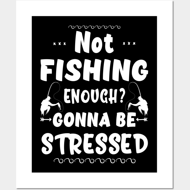 Not Fishing Enough? Gonna Be Stressed Wall Art by Sunil Belidon